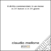 Il diritto commerciale in un mese. In 31 lezioni o in 31 giorni libro di Mellone Claudio