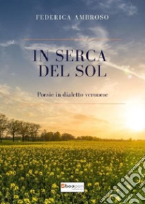 In serca del sol. Poesie in dialetto veronese libro di Ambroso Federica