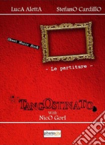 Tango ostinato. Le partiture libro di Aletta Luca; Cardillo Stefano; Gori N.