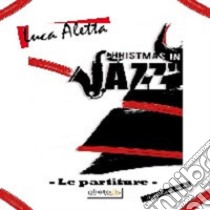 Christmas in jazz. Le partiture libro di Aletta Luca