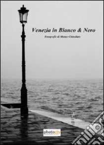 Venezia in bianco & nero. Ediz. illustrata libro di Chinellato Matteo