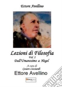 Lezioni di filosofia. Vol. 2: Dall' Umanesimo ad Hegel libro di Avellino Ettore; Licciardi C. (cur.)