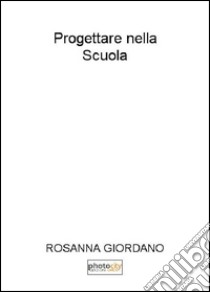 Progettare nella scuola libro di Giordano Rosanna