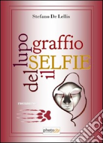 Selfie. Il graffio del lupo libro di De Lellis Stefano