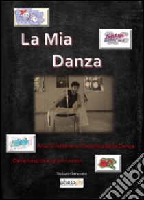 La mia danza. Analisi letterario-filosofica della danza. Dalla nascita ai giorni nostri libro di Garavano Stefano