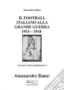 Il football italiano alla grande guerra 1915-1918 libro di Bassi Alessandro