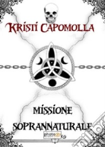 Missione soprannaturale libro di Kristi Capomolla