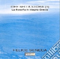 Idee nella storia. Vol. 2: La filosofia in Magna Grecia libro di Seneca Felice