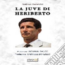 La Juve di Heriberto libro di Bedeschi Stefano