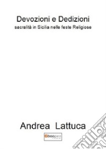 Devozioni e dedizioni. Sacralità in Sicilia nelle feste religiose libro di Lattuca Andrea