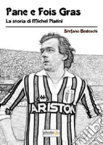 Pane e fois gras. La storia di Michel Platini libro di Bedeschi Stefano