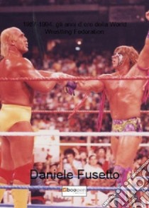 1987-1994: gli anni d'oro della World Wrestling Federation libro di Fusetto Daniele