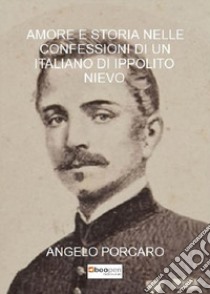 Amore e storia nelle confessioni di un italiano di Ippolito Nievo libro di Porcaro Angelo