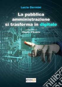 La pubblica amministrazione si trasforma in digitale libro di Germini Lucia