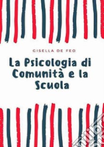 La psicologia di comunità e la scuola libro di De Feo Gisella