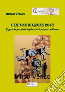 Centone di Qzone 2018. Raccolta parziale degli articoli postati nell'anno libro di Venzo Mirco