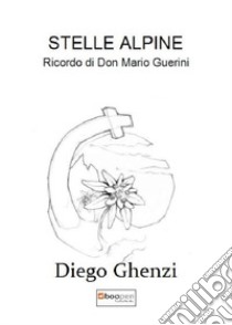 Stelle Alpine. Ricordo di Don Mario Guerini libro di Ghenzi Diego