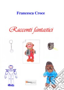 Racconti fantastici libro di Croce Francesca