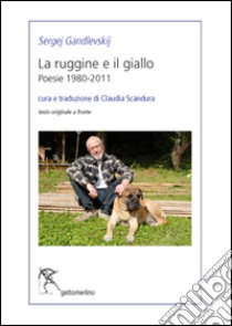 La ruggine e il giallo. Poesie 1980-2011 libro di Gandlevskij Sergej