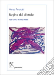 Regina del silenzio libro di Ferrarotti Franco; Mattei P. (cur.)