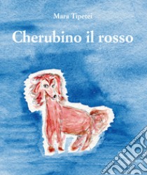 Cherubino il rosso. Ediz. italiana e inglese libro di Tipetei Mara