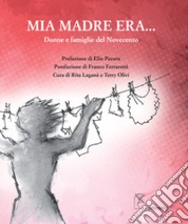 Mia madre era.... Donne e famiglie del Novecento libro di Olivi T. (cur.); Laganà R. (cur.)