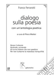 Dialogo sulla poesia. Con un'antologia poetica libro di Ferrarotti Franco; Mattei P. (cur.)