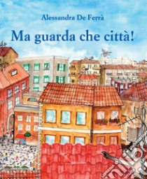 Ma guarda che città! libro di De Ferrà Alessandra