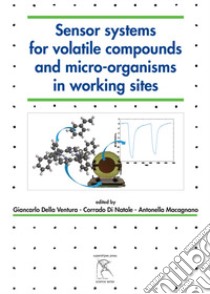 Sensor systems for volatile compounds and micro-organisms in working sites libro di Della Ventura G. (cur.); Di Natale C. (cur.); Macagnano A. (cur.)