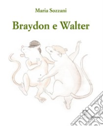 Braydon e Walter-Braydon and Walter. Ediz. bilingue libro di Sozzani Maria