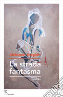 La strada fantasma libro di Snegirëv Aleksandr