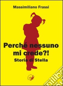 Perché nessuno mi crede?! Storia di Stella libro di Frassi Massimiliano