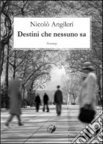 Destini che nessuno sa libro di Angileri Nicolò