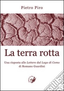 La terra rotta. Una risposta alle lettere del lago di Como di Romano Guardini libro di Piro Pietro