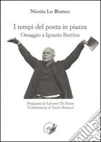 I tempi del poeta in piazza. Omaggio a Ignazio Buttitta libro di Lo Bianco Nicola