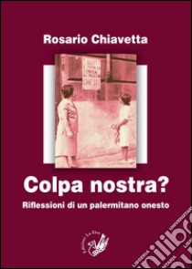 Colpa nostra? Riflessioni di un palermitano onesto libro di Chiavetta Rosario