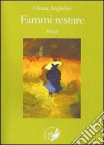 Fammi restare libro di Angiolini Uliana