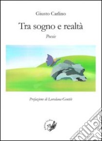 Tra sogno e realtà libro di Carlino Giusto