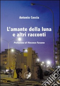 L'amante della luna e altri racconti libro di Coccia Antonio