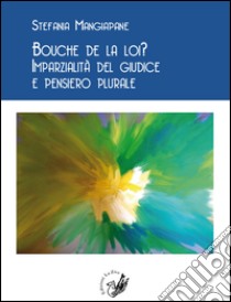 Bouche de la loi? Imparzialità del giudice e pensiero plurale libro di Mangiapane Stefania