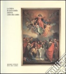 La chiesa di Santa Maria Assunta a Riva del Garda. Catalogo della mostra (Riva del Garda, 23 dicembre 1989-31 marzo 1990) libro di Botteri M. (cur.)