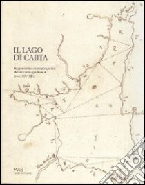 Il lago di carta. Rappresentazione cartografica del territorio gardesano (XIV-XIX) libro di Dai Prà E. (cur.); Gemignani C. A. (cur.); Ronchini M. (cur.)