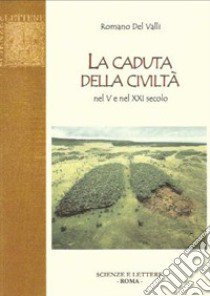 La caduta della civiltà nel V e nel XXI secolo libro