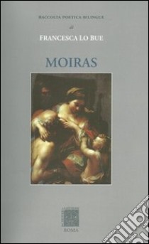 Moiras. Raccolta poetica. Ediz. italiana e spagnola libro di Lo Bue Francesca