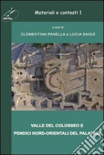 Materiali e contesti. Valle del Colosseo e pendici nord-orientali del Palatino. Vol. 1 libro di Panella C. (cur.); Saguì L. (cur.); Cardarelli V. (cur.)