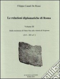 Le relazioni diplomatiche di Roma. Vol. 3: Dalla Resistenza di Fabio fino alla vittoria di Scipione (215-201 a. C.) libro di Canali De Rossi Filippo