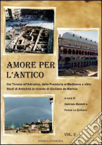 Amore per l'antico. Dal Tirreno all'Adriatico, dalla Preistoria al Medioevo e oltre. Studi di antichità in ricordo di Giuliano de Marinis. Vol. 1-2 libro di Baldelli G. (cur.); Lo Schiavo F. (cur.)