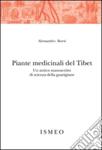 Piante medicinali del Tibet. Un antico manoscritto di scienza della guarigione libro di Boesi A. (cur.)