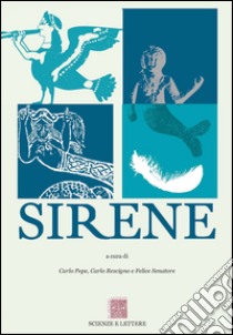 Sirene. Atti del 6° ciclo di Conferenze «Piano di Sorrento. Una storia di terra e di mare». Sezione Sirene 2013 libro di Pepe C. (cur.); Rescigno C. (cur.); Senatore F. (cur.)