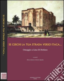 Se cerchi la tua strada verso Itaca... Omaggio a Lina di Stefano libro di Lattanzi E. (cur.); Spadea R. (cur.)